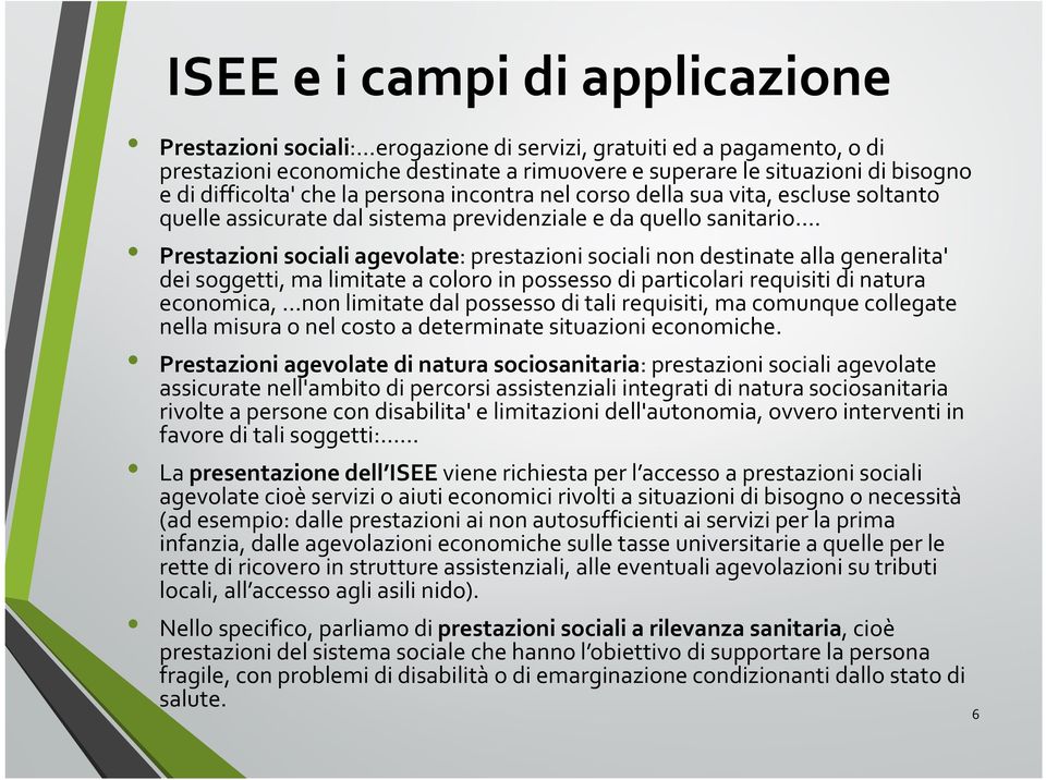 Prestazioni sociali agevolate: prestazioni sociali non destinate alla generalita' dei soggetti, ma limitate a coloro in possesso di particolari requisiti di natura economica, non limitate dal