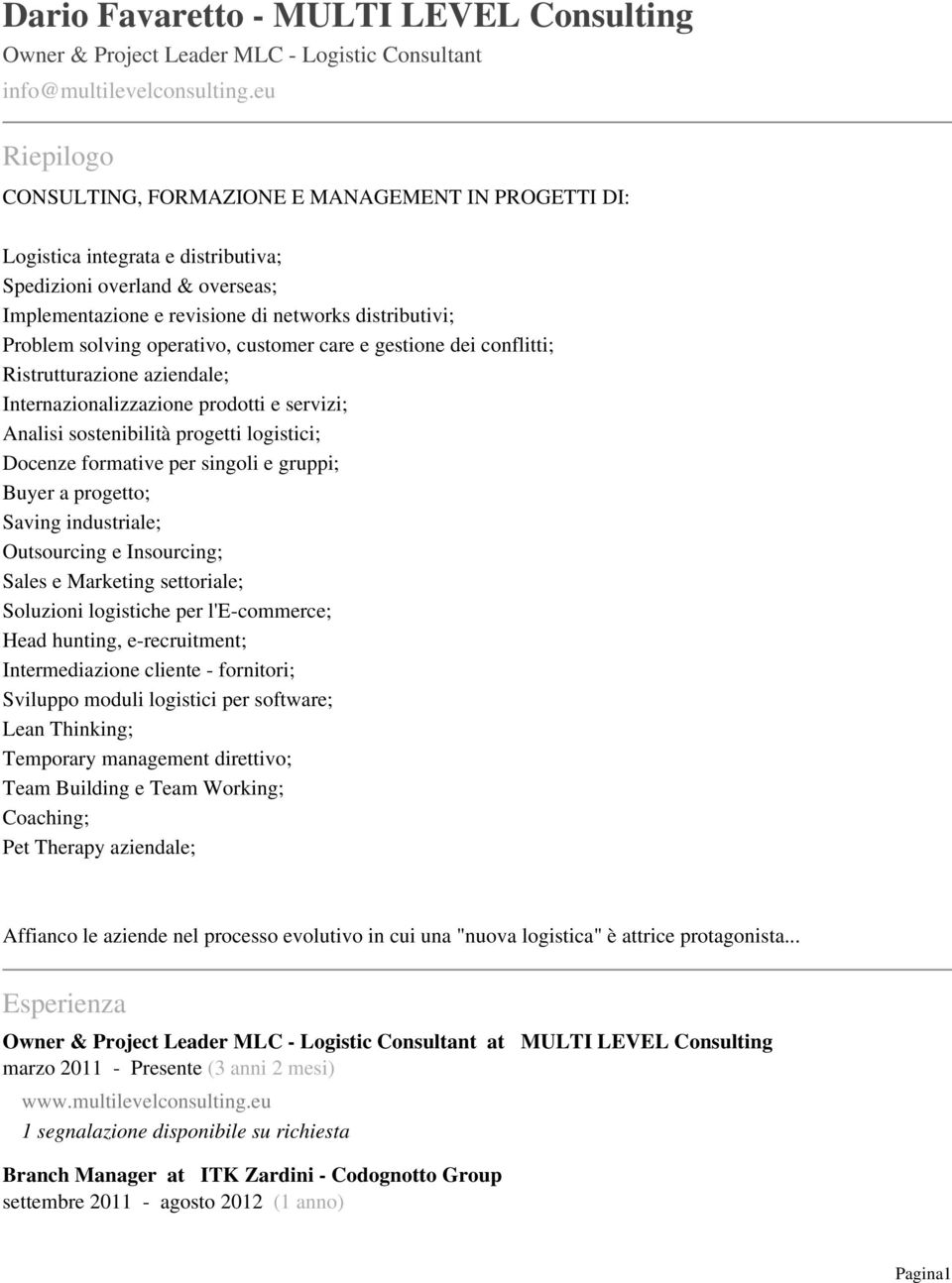 solving operativo, customer care e gestione dei conflitti; Ristrutturazione aziendale; Internazionalizzazione prodotti e servizi; Analisi sostenibilità progetti logistici; Docenze formative per