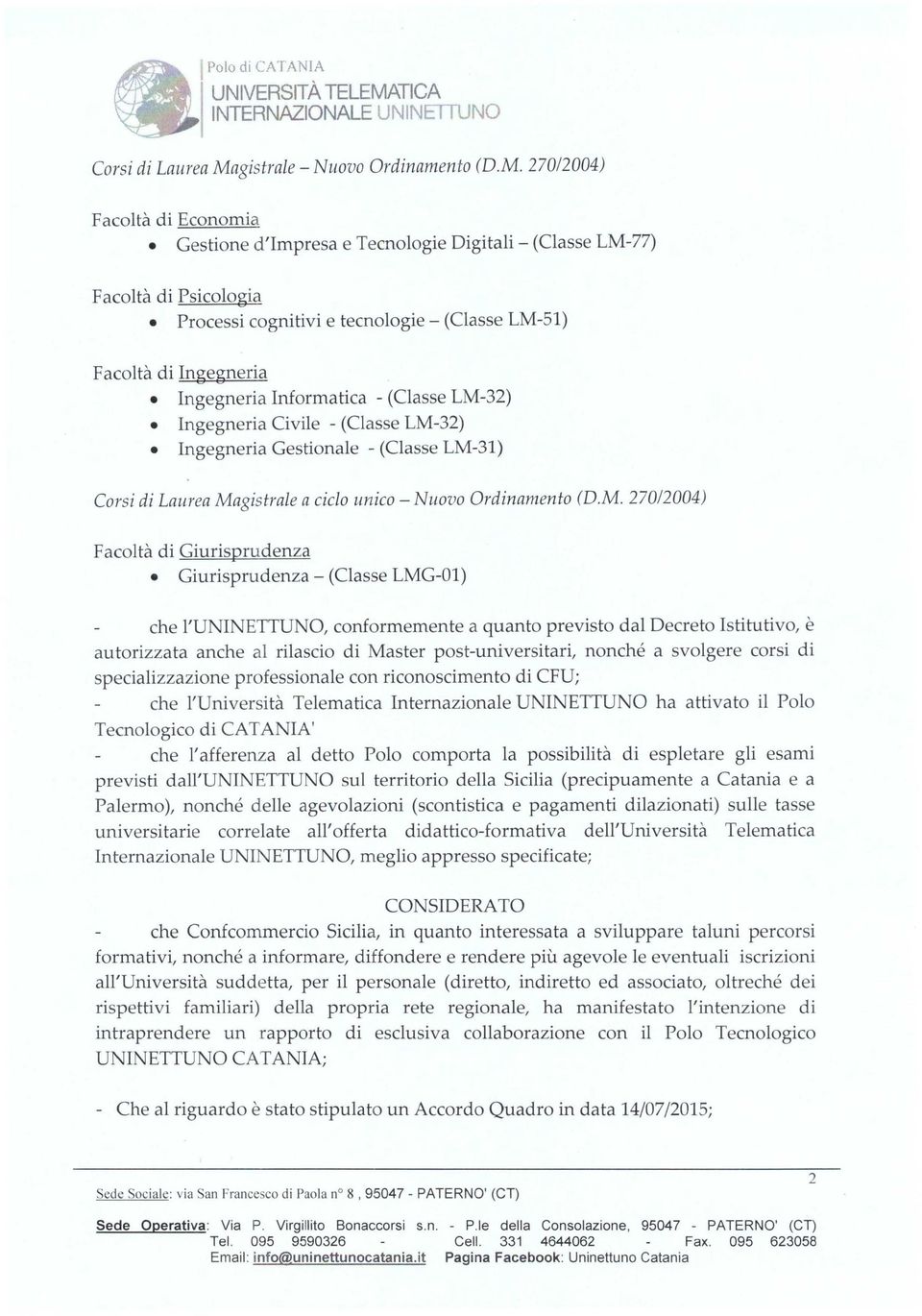 270/2004) Facoltà di Economia Gestione d'impresa e Tecnologie Digitali- (Classe LM-77) Facoltà di Psicologia Processi cognitivi e tecnologie- (Classe LM-51) Facoltà di Ingegneria Ingegneria