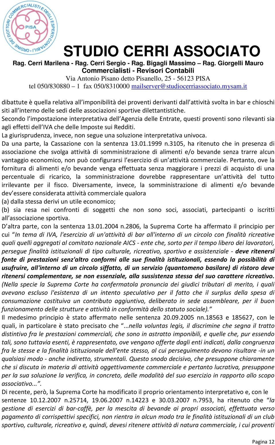 La giurisprudenza, invece, non segue una soluzione interpretativa univoca. Da una parte, la Cassazione con la sentenza 13.01.1999 n.