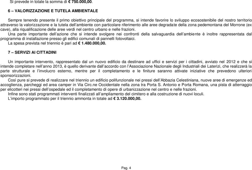 valorizzazione e la tutela dell ambiente con particolare riferimento alle aree degradate della zona pedemontana del Morrone (ex cave), alla riqualificazione delle aree verdi nel centro urbano e nelle