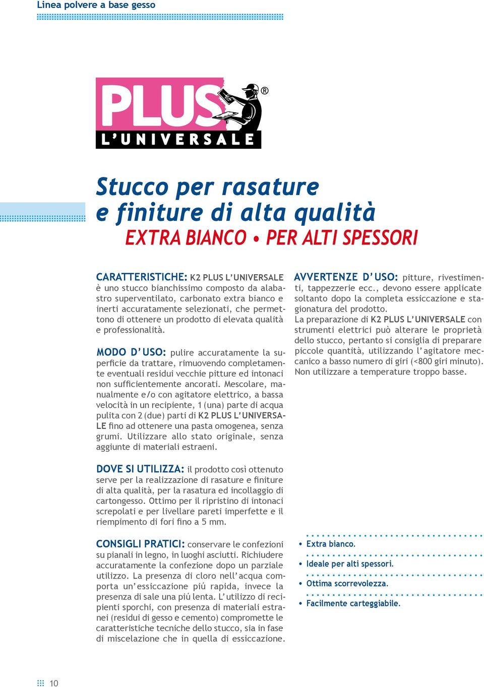 MODO D USO: pulire accuratamente la superficie da trattare, rimuovendo completamente eventuali residui vecchie pitture ed intonaci non sufficientemente ancorati.