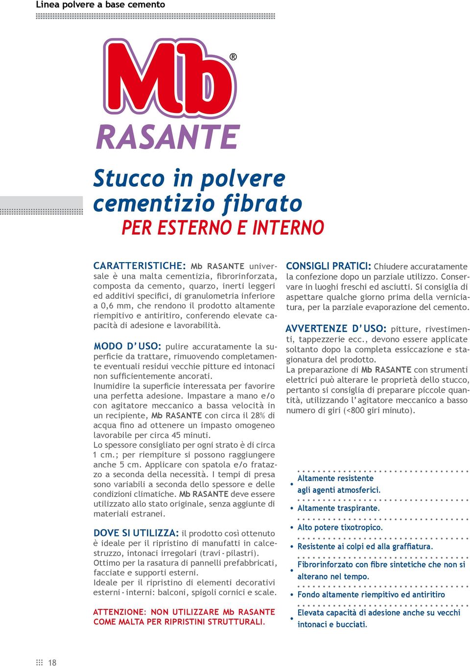 MODO D USO: pulire accuratamente la superficie da trattare, rimuovendo completamente eventuali residui vecchie pitture ed intonaci non sufficientemente ancorati.