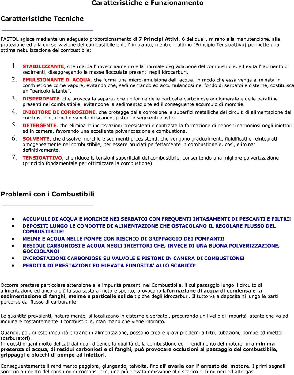 STABILIZZANTE, che ritarda l' invecchiamento e la normale degradazione del combustibile, ed evita l' aumento di sedimenti, disaggregando le masse flocculate presenti negli idrocarburi. 2.