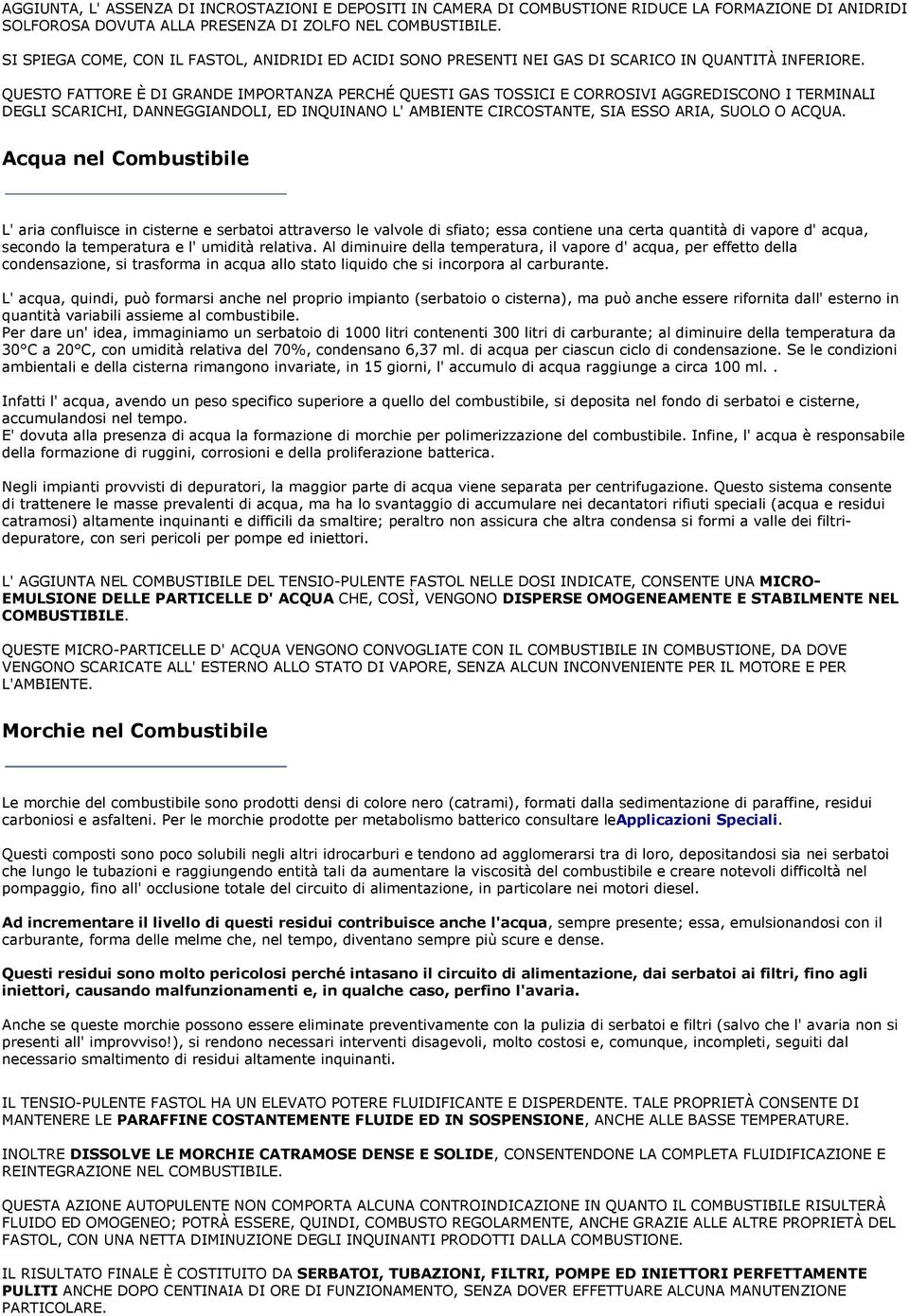 QUESTO FATTORE È DI GRANDE IMPORTANZA PERCHÉ QUESTI GAS TOSSICI E CORROSIVI AGGREDISCONO I TERMINALI DEGLI SCARICHI, DANNEGGIANDOLI, ED INQUINANO L' AMBIENTE CIRCOSTANTE, SIA ESSO ARIA, SUOLO O ACQUA.