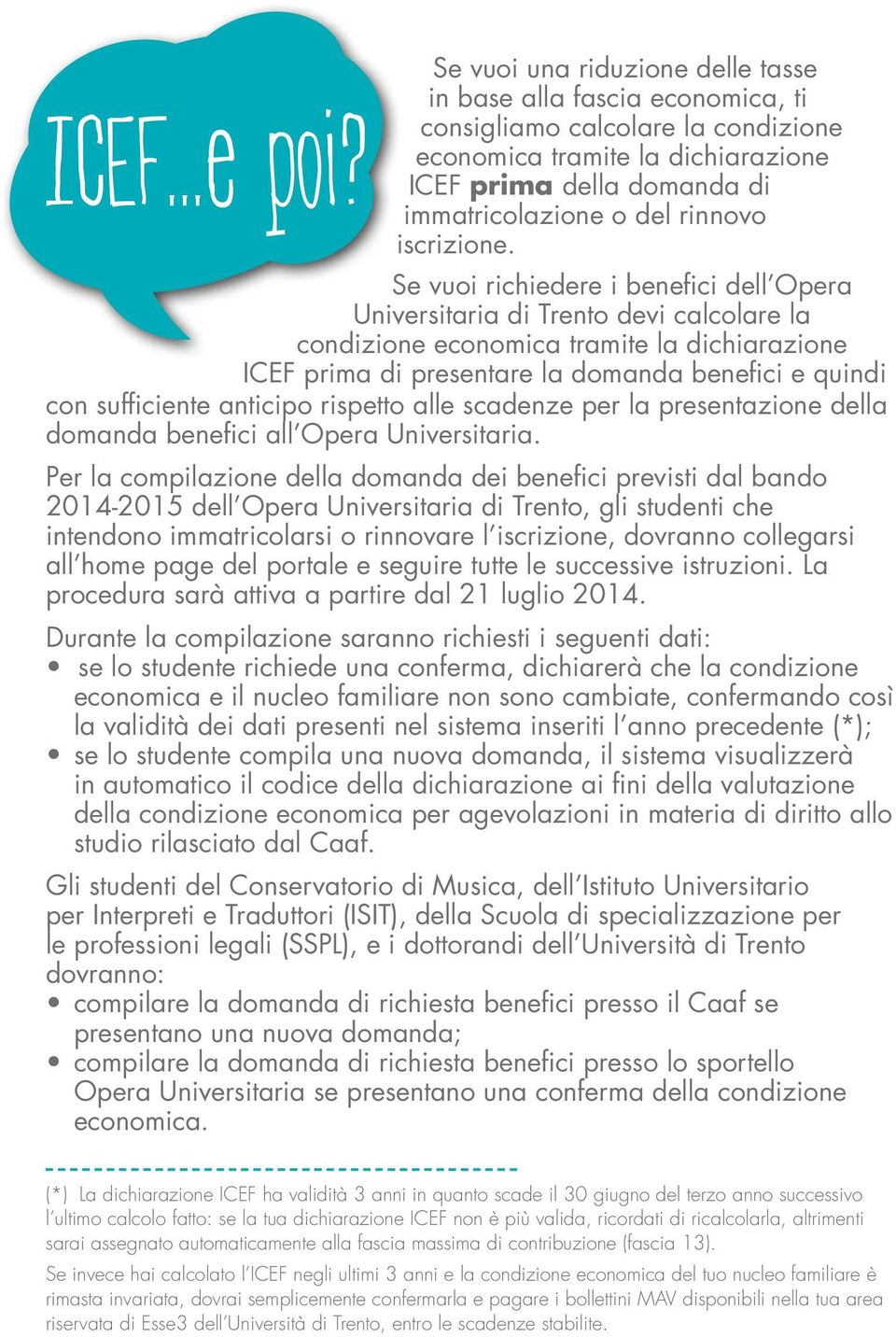 Se vuoi richiedere i benefici dell Opera Universitaria di Trento devi calcolare la condizione economica tramite la dichiarazione ICEF prima di presentare la domanda benefici e quindi con sufficiente