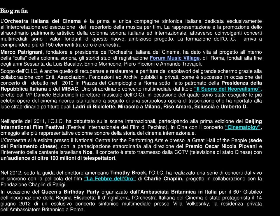 questo nuovo, ambizioso progetto. La formazione dell O.I.C. arriva a comprendere più di 150 elementi tra coro e orchestra.