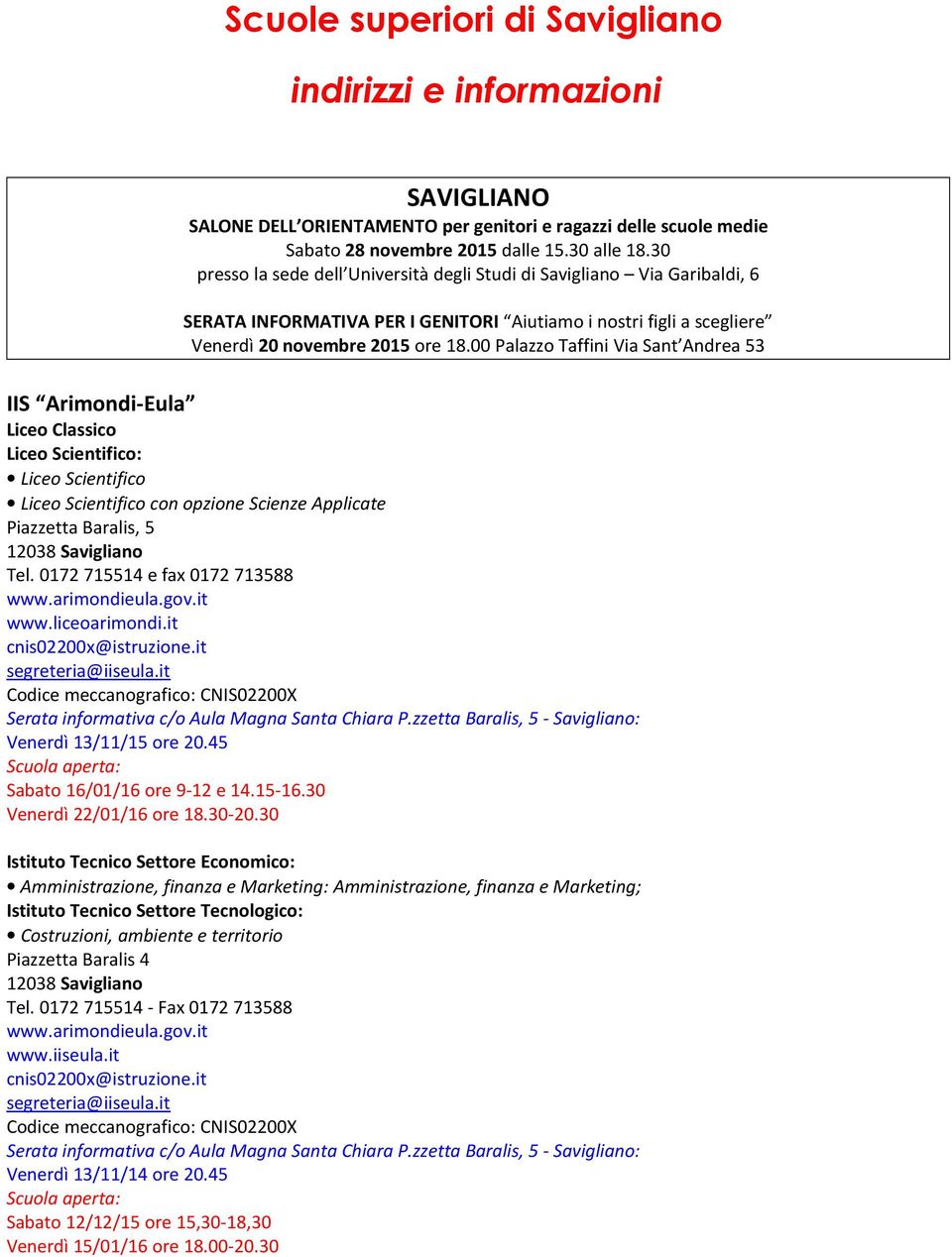 00 Palazzo Taffini Via Sant Andrea 53 IIS Arimondi-Eula Liceo Classico Liceo Scientifico: Liceo Scientifico Liceo Scientifico con opzione Scienze Applicate Piazzetta Baralis, 5 12038 Savigliano Tel.