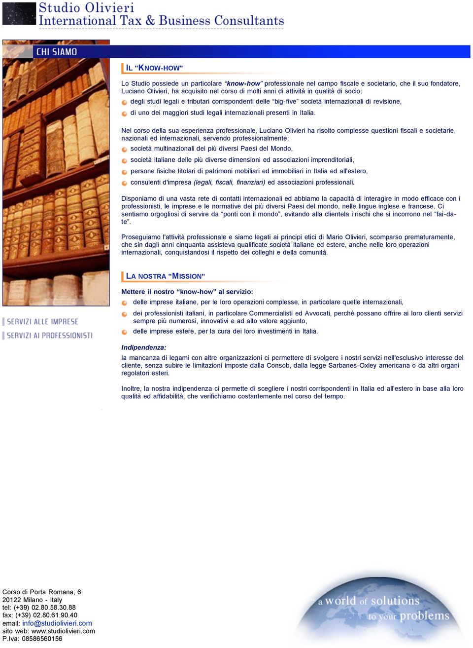 Nel corso della sua esperienza professionale, Luciano Olivieri ha risolto complesse questioni fiscali e societarie, nazionali ed internazionali, servendo professionalmente: società multinazionali dei