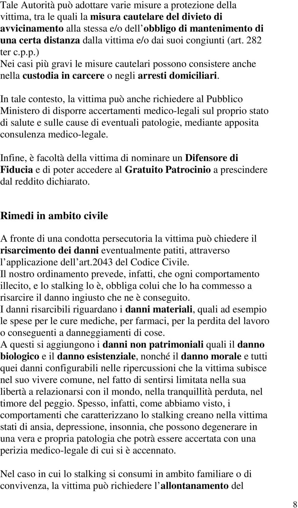 In tale contesto, la vittima può anche richiedere al Pubblico Ministero di disporre accertamenti medico-legali sul proprio stato di salute e sulle cause di eventuali patologie, mediante apposita