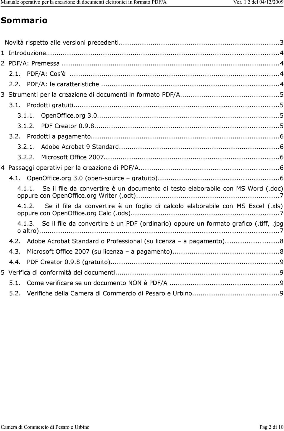 ..6 3.2.2. Microsoft Office 2007...6 4 Passaggi operativi per la creazione di PDF/A...6 4.1. OpenOffice.org 3.0 (open-source gratuito)...6 4.1.1. Se il file da convertire è un documento di testo elaborabile con MS Word (.