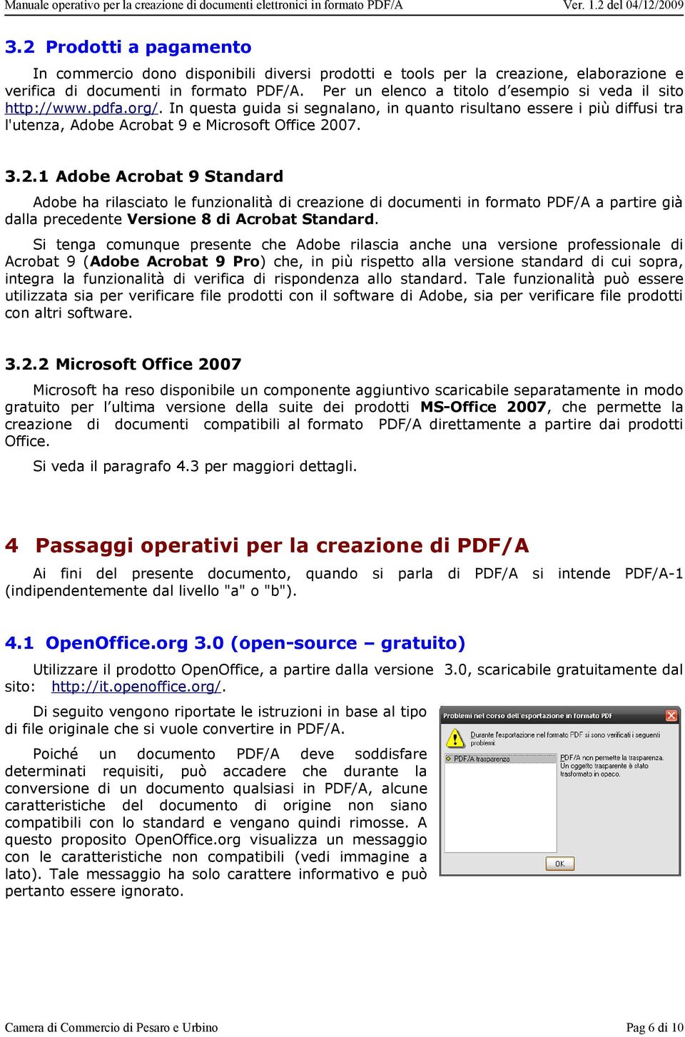 2.1 Adobe Acrobat 9 Standard Adobe ha rilasciato le funzionalità di creazione di documenti in formato PDF/A a partire già dalla precedente Versione 8 di Acrobat Standard.