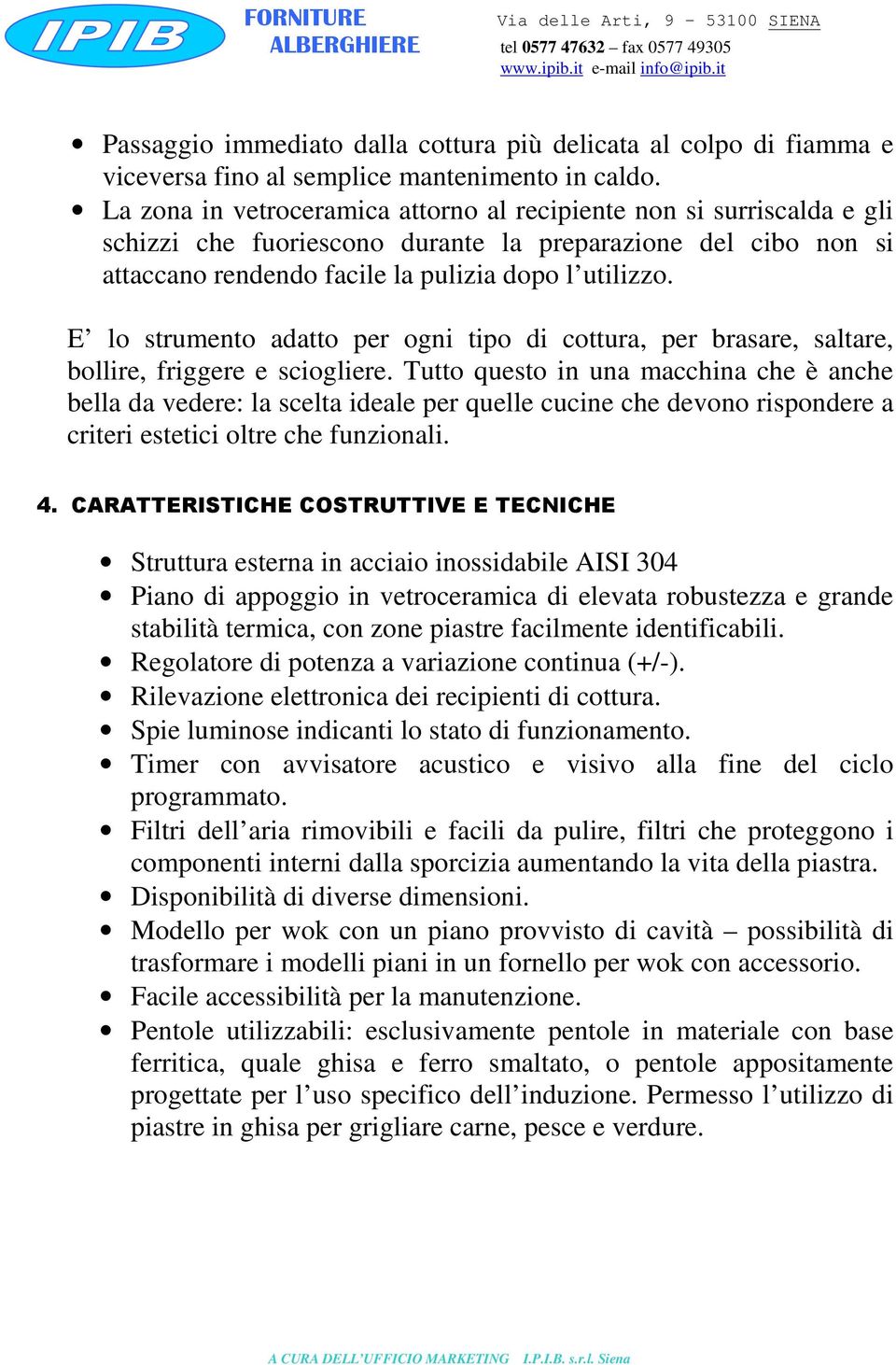 E lo strumento adatto per ogni tipo di cottura, per brasare, saltare, bollire, friggere e sciogliere.