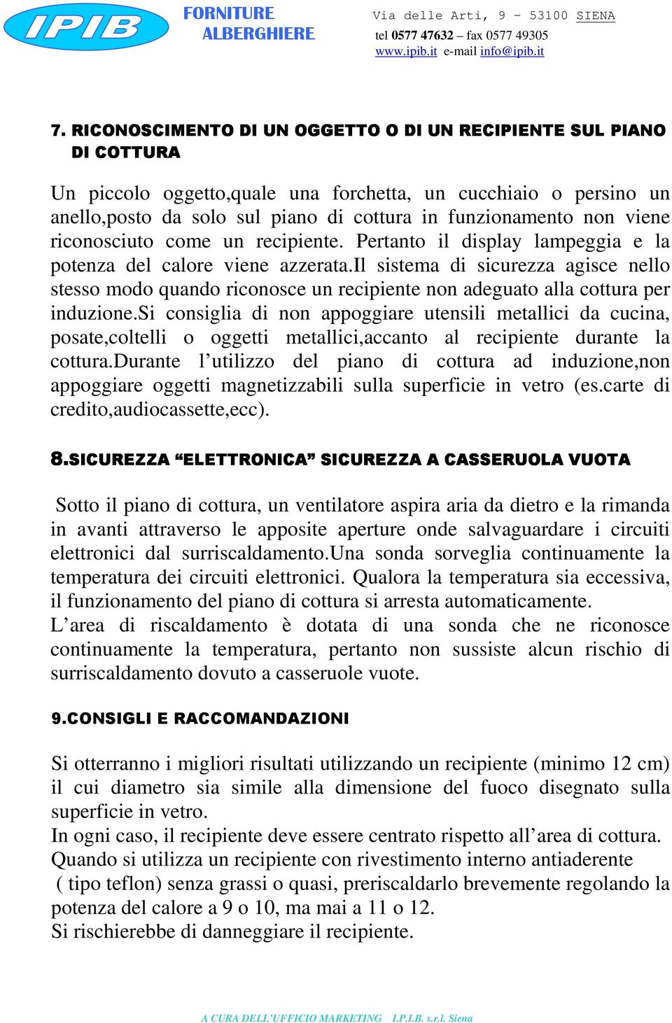 il sistema di sicurezza agisce nello stesso modo quando riconosce un recipiente non adeguato alla cottura per induzione.