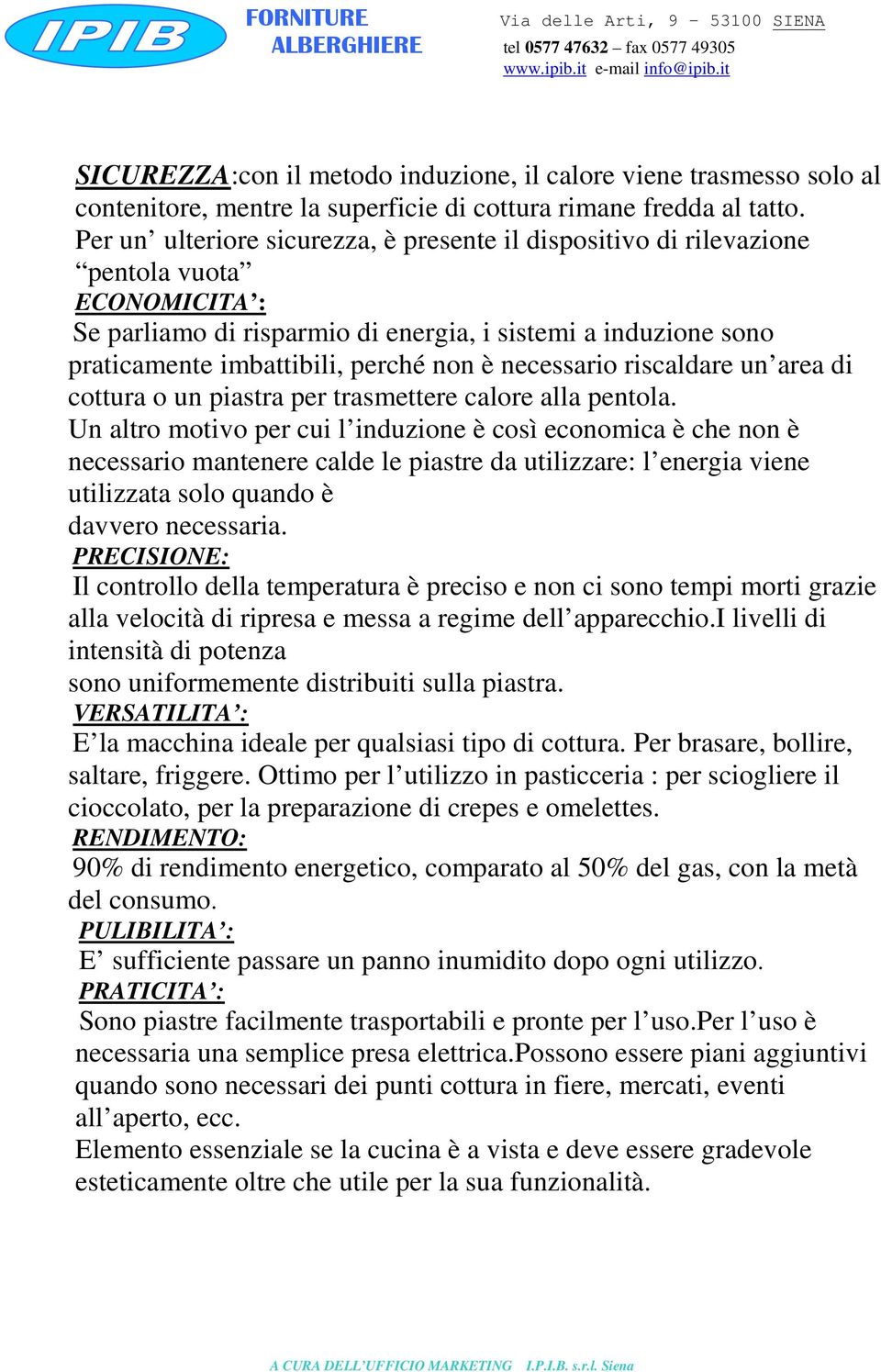 necessario riscaldare un area di cottura o un piastra per trasmettere calore alla pentola.