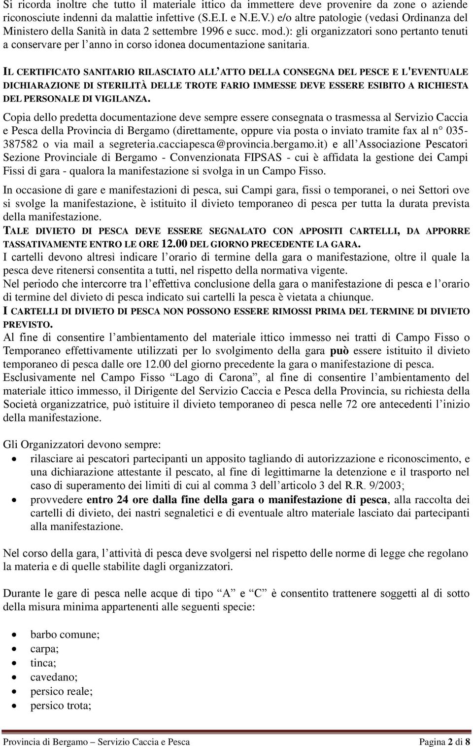 ): gli organizzatori sono pertanto tenuti a conservare per l anno in corso idonea documentazione sanitaria.