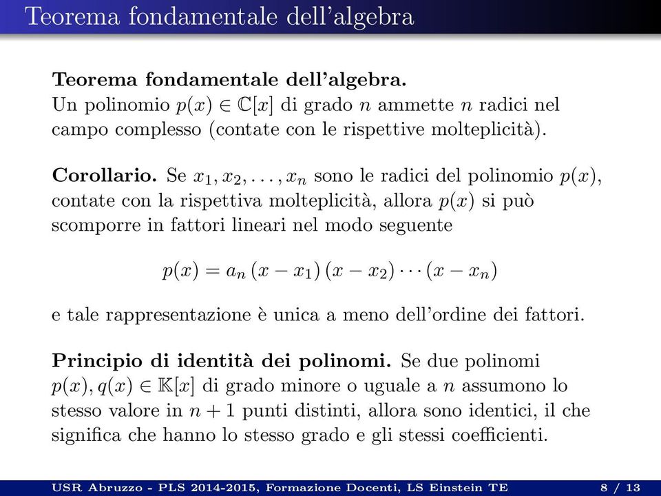 ..,x n sono le radici del polinomio p(x), contate con la rispettiva molteplicità, allora p(x) si può scomporre in fattori lineari nel modo seguente p(x) = a n (x x 1 )(x x 2 ) (x x n ) e