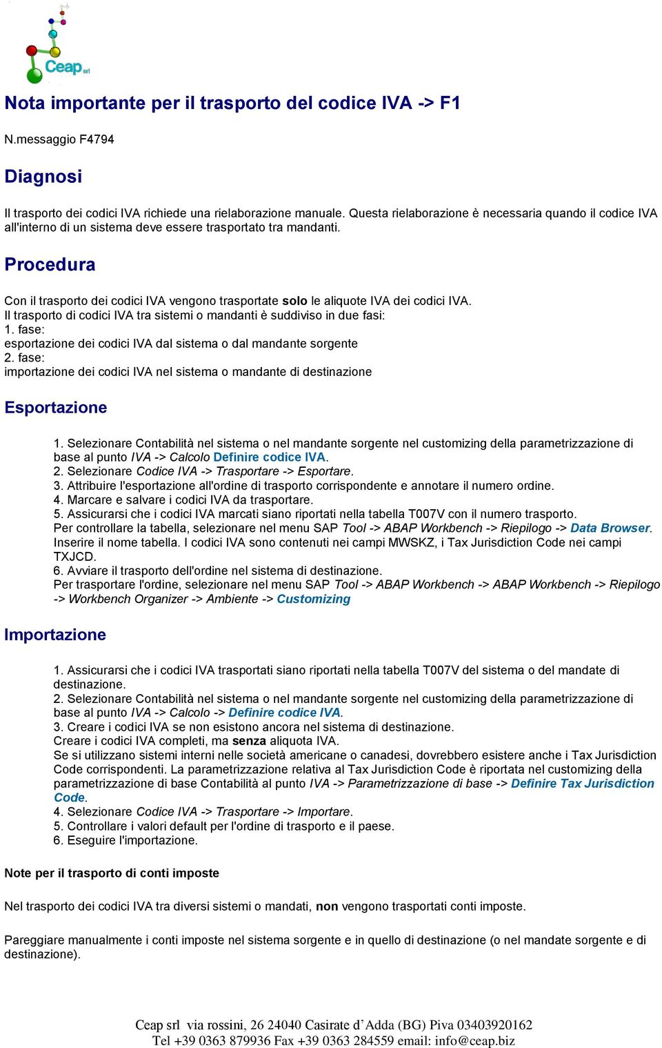 Procedura Con il trasporto dei codici IVA vengono trasportate solo le aliquote IVA dei codici IVA. Il trasporto di codici IVA tra sistemi o mandanti è suddiviso in due fasi: 1.