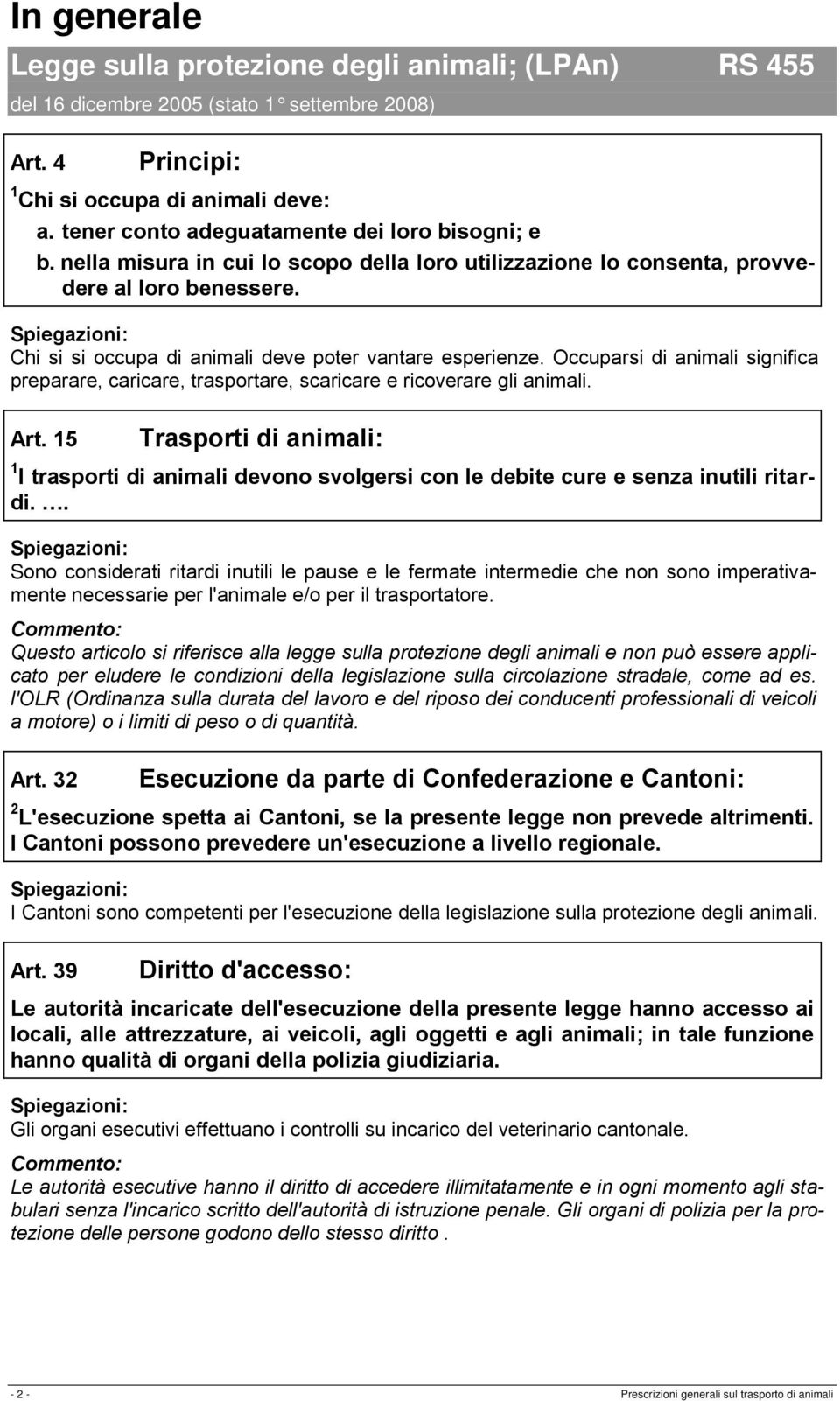 Chi si si occupa di animali deve poter vantare esperienze. Occuparsi di animali significa preparare, caricare, trasportare, scaricare e ricoverare gli animali. Art.