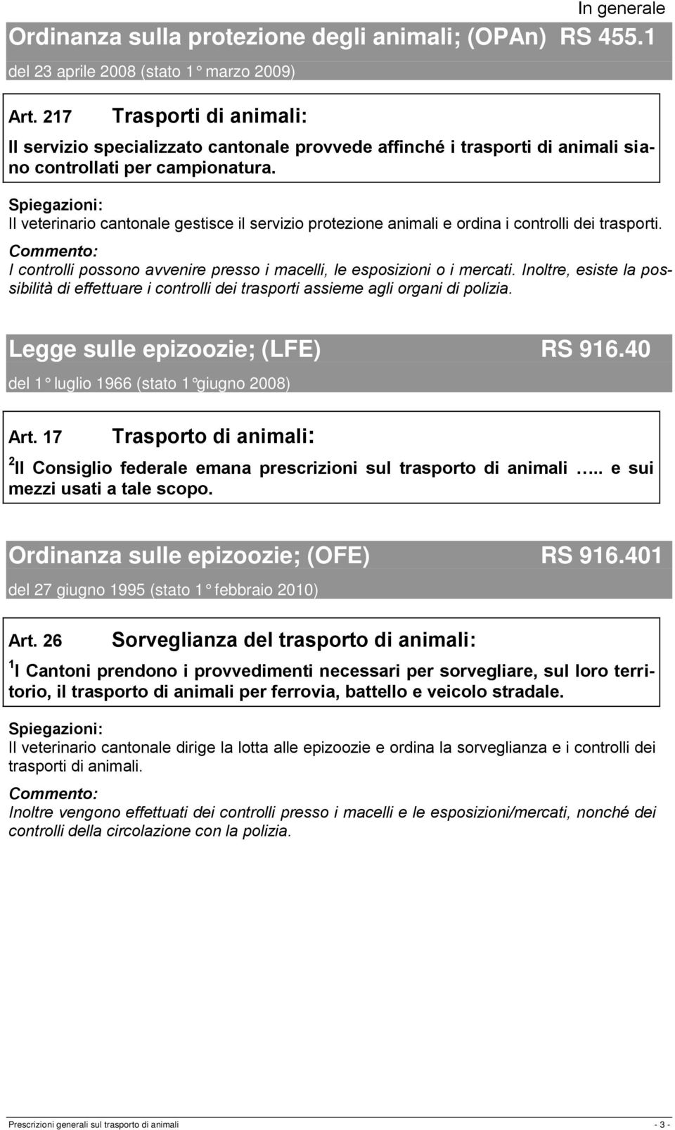 Il veterinario cantonale gestisce il servizio protezione animali e ordina i controlli dei trasporti. I controlli possono avvenire presso i macelli, le esposizioni o i mercati.