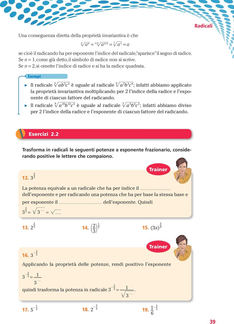 Esempi Il radicale _ ab 2 c è uguale al radicale _ 6 a 2 b 4 c 6 ; ifatti abbiamo applicato la proprietà ivariativa moltiplicado per 2 l idice della radice e l espoete di ciascu fattore del radicado.