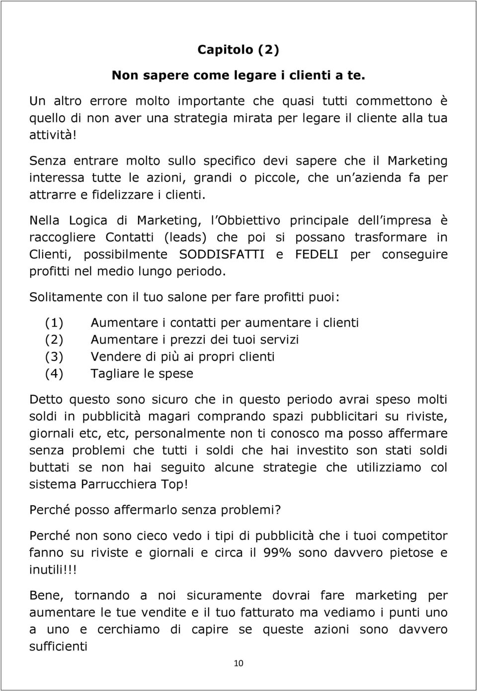 Nella Logica di Marketing, l Obbiettivo principale dell impresa è raccogliere Contatti (leads) che poi si possano trasformare in Clienti, possibilmente SODDISFATTI e FEDELI per conseguire profitti