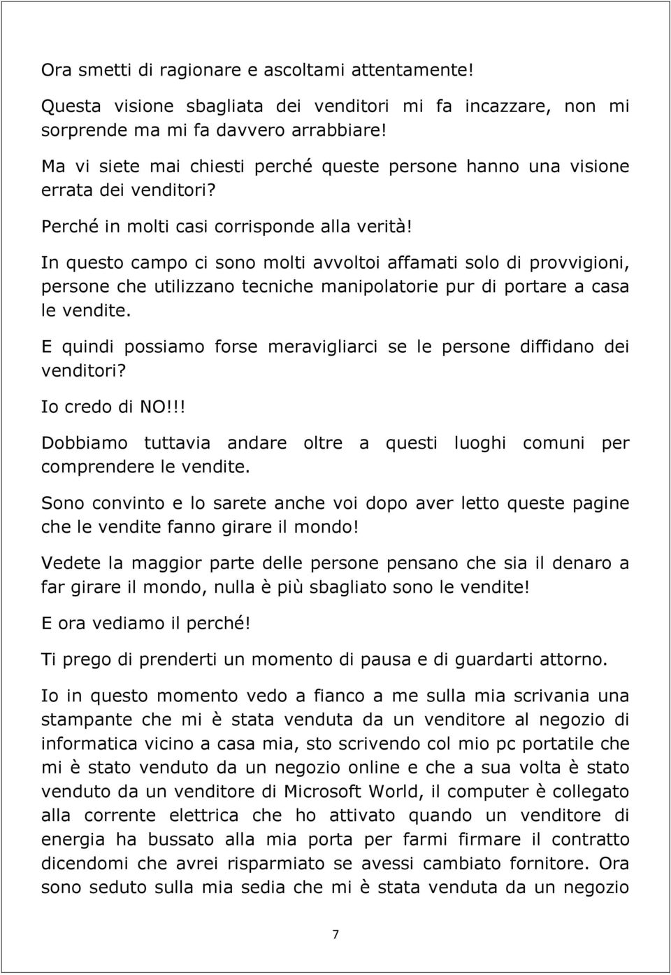 In questo campo ci sono molti avvoltoi affamati solo di provvigioni, persone che utilizzano tecniche manipolatorie pur di portare a casa le vendite.