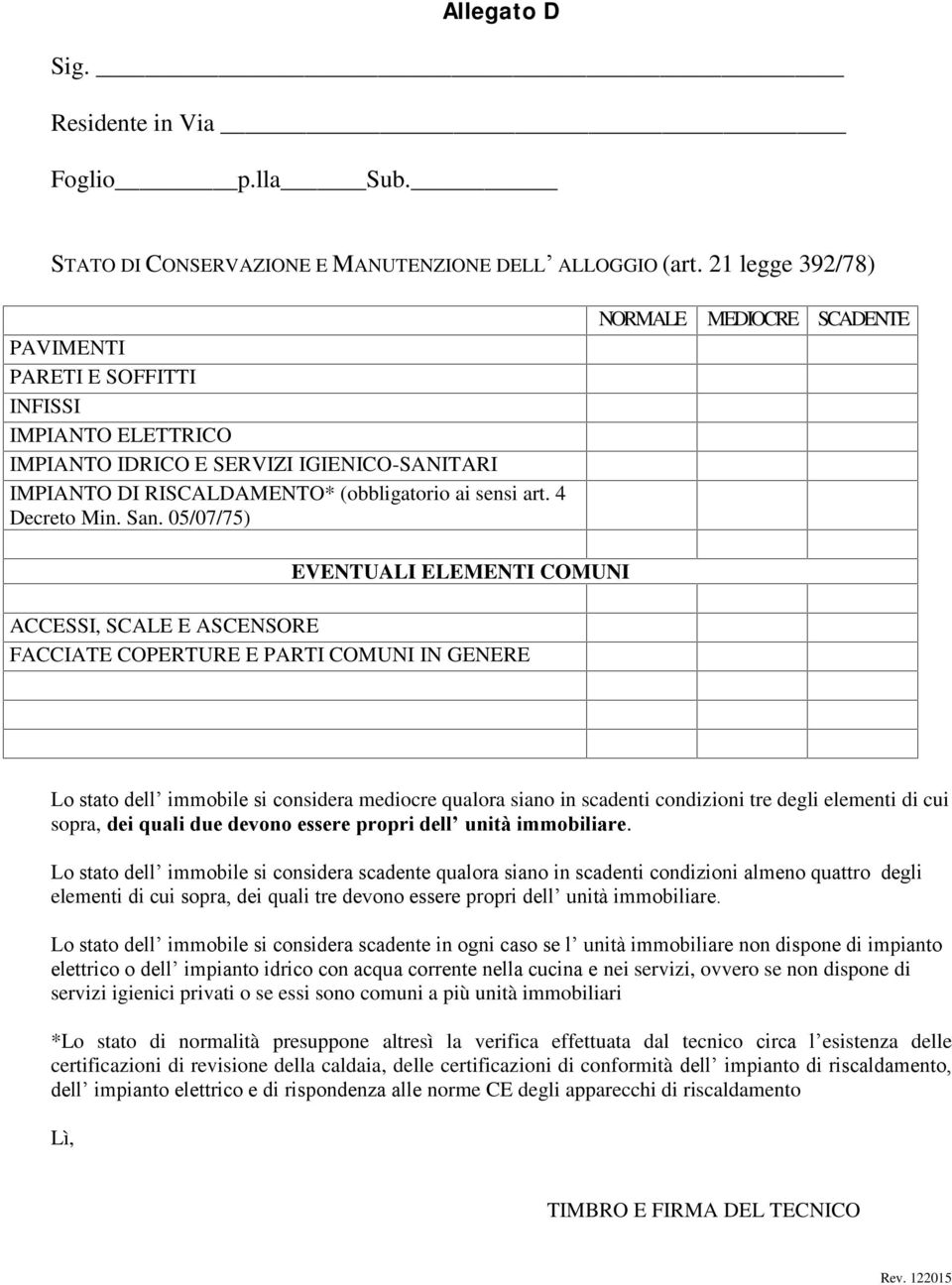 05/07/75) NORMALE MEDIOCRE SCADENTE EVENTUALI ELEMENTI COMUNI ACCESSI, SCALE E ASCENSORE FACCIATE COPERTURE E PARTI COMUNI IN GENERE Lo stato dell immobile si considera mediocre qualora siano in