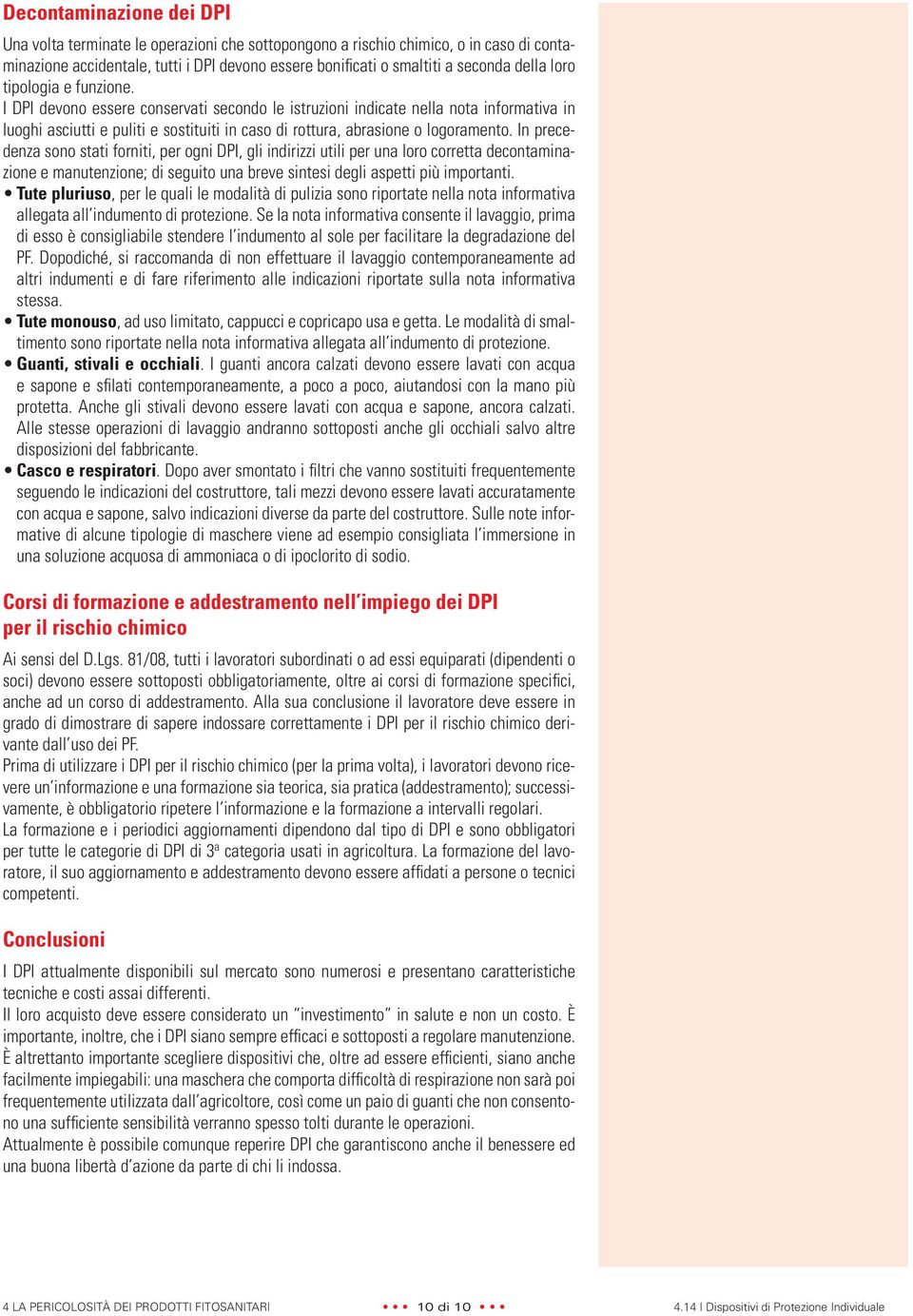 In precedenza sono stati forniti, per ogni DPI, gli indirizzi utili per una loro corretta decontaminazione e manutenzione; di seguito una breve sintesi degli aspetti più importanti.