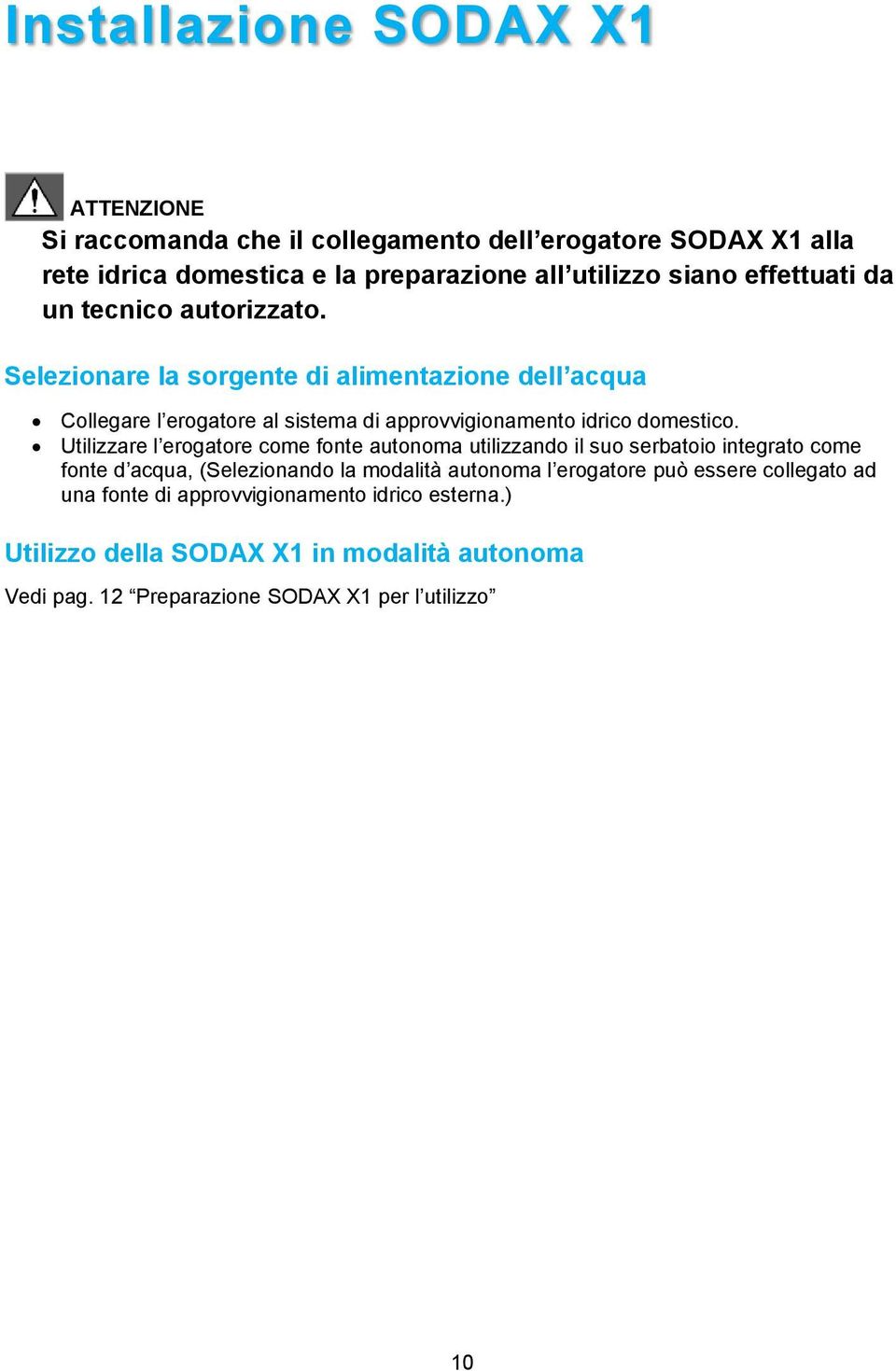 Selezionare la sorgente di alimentazione dell acqua Collegare l erogatore al sistema di approvvigionamento idrico domestico.