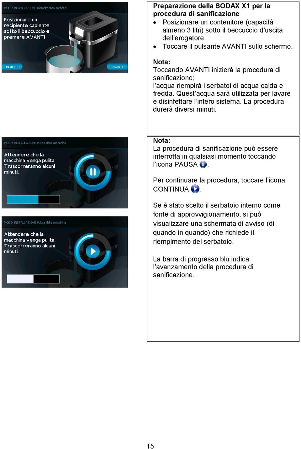 La procedura durerà diversi minuti. Nota: La procedura di sanificazione può essere interrotta in qualsiasi momento toccando l icona PAUSA. Per continuare la procedura, toccare l icona CONTINUA.