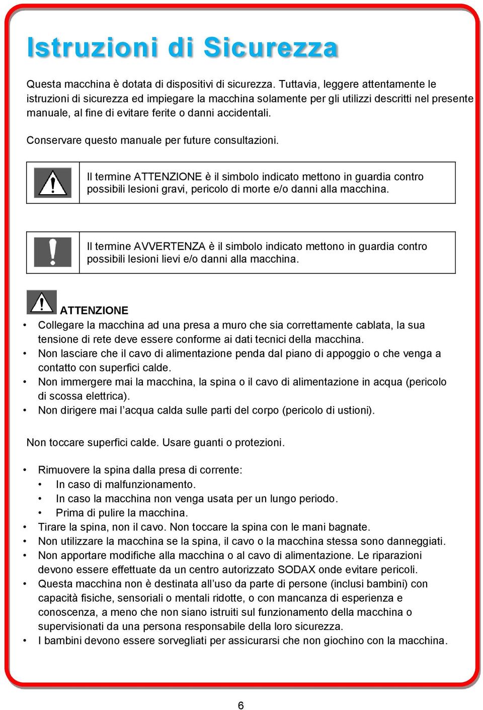 Conservare questo manuale per future consultazioni. Il termine ATTENZIONE è il simbolo indicato mettono in guardia contro possibili lesioni gravi, pericolo di morte e/o danni alla macchina.