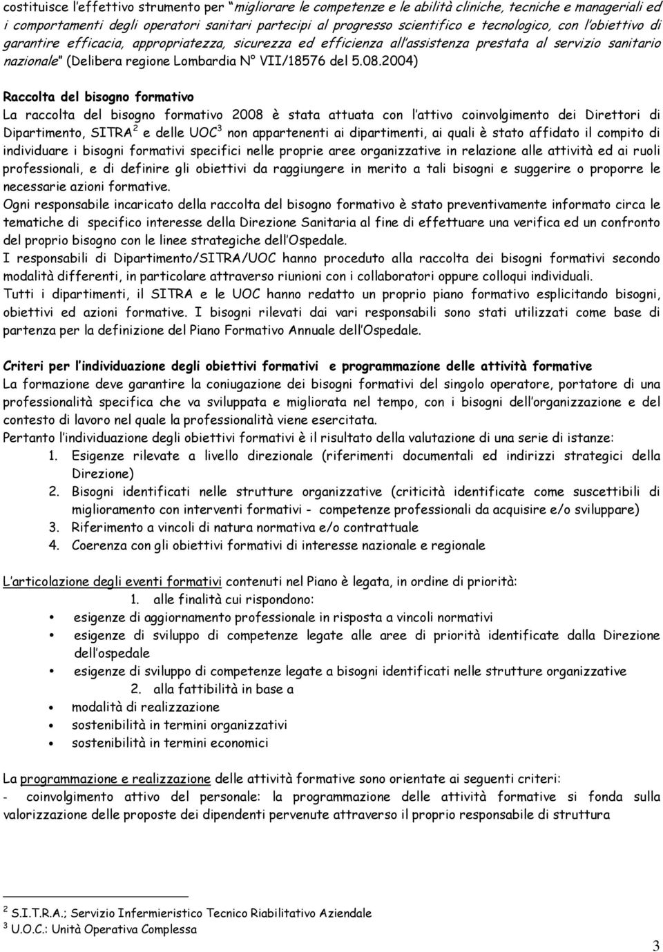 2004) Raccolta del bisogno formativo La raccolta del bisogno formativo 2008 è stata attuata con l attivo coinvolgimento dei Direttori di Dipartimento, SITRA 2 e delle UOC 3 non appartenenti ai