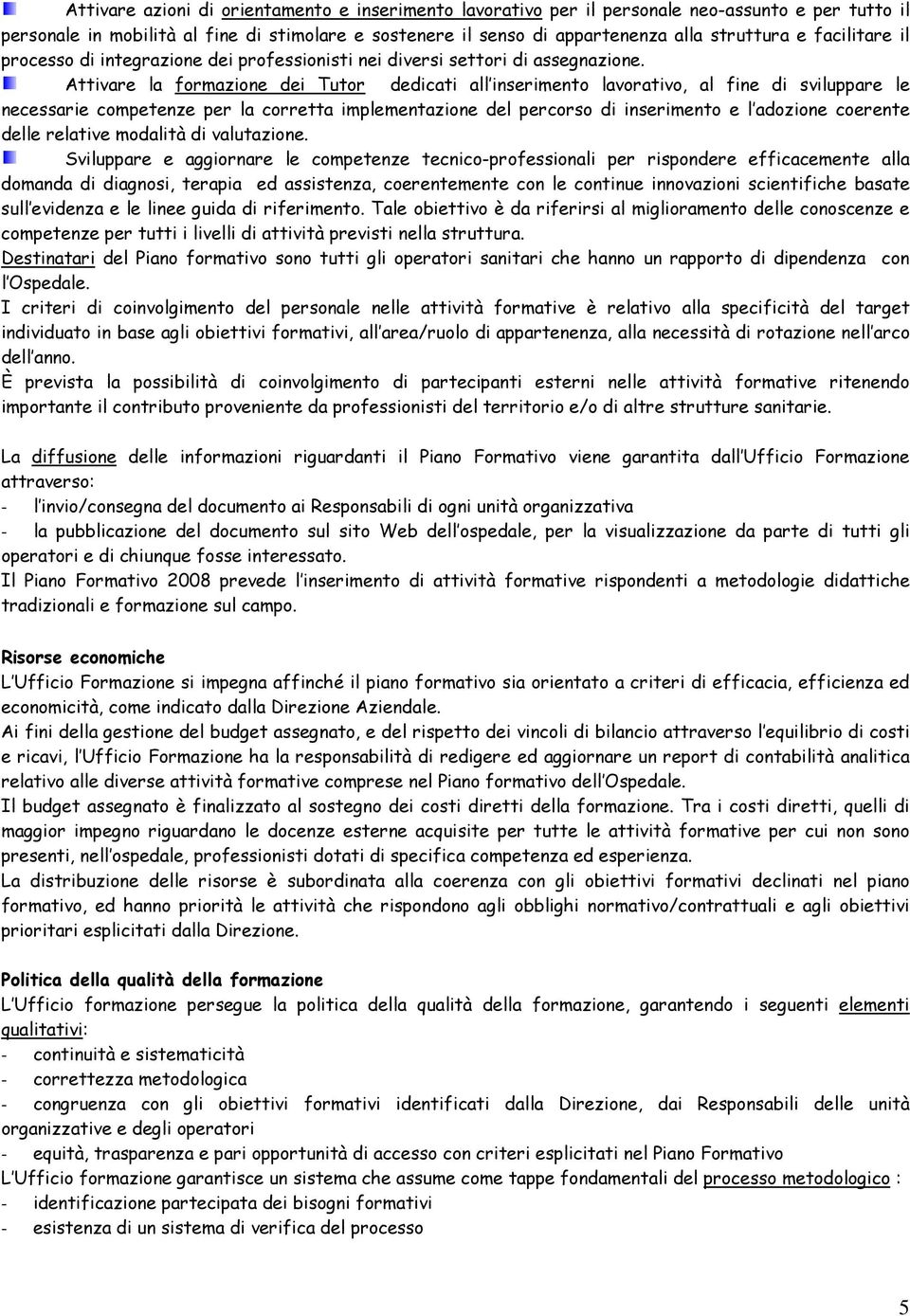 Attivare la formazione dei Tutor dedicati all inserimento lavorativo, al fine di sviluppare le necessarie competenze per la corretta implementazione del percorso di inserimento e l adozione coerente