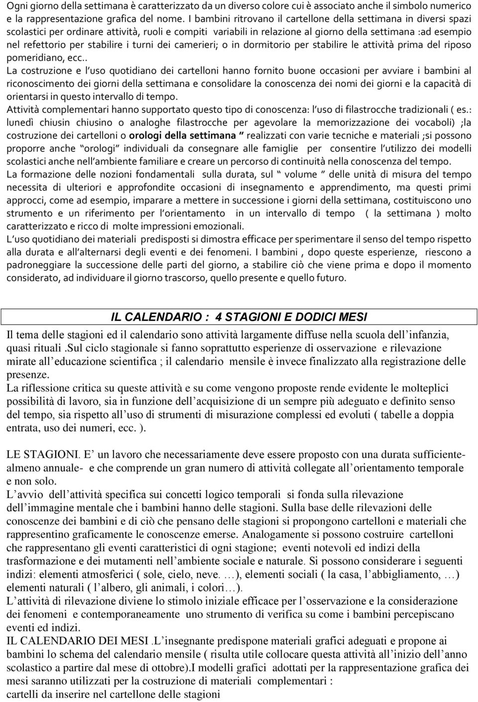 stabilire i turni dei camerieri; o in dormitorio per stabilire le attività prima del riposo pomeridiano, ecc.