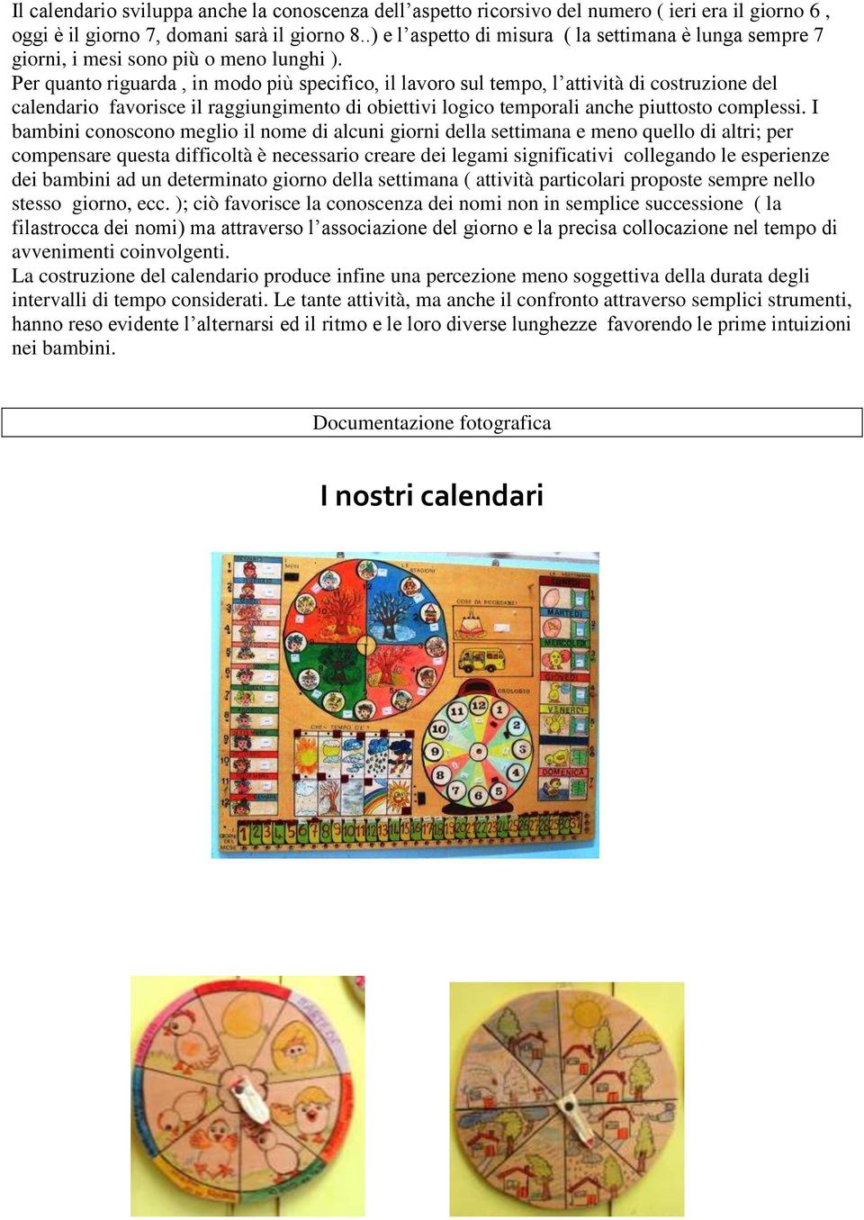 Per quanto riguarda, in modo più specifico, il lavoro sul tempo, l attività di costruzione del calendario favorisce il raggiungimento di obiettivi logico temporali anche piuttosto complessi.