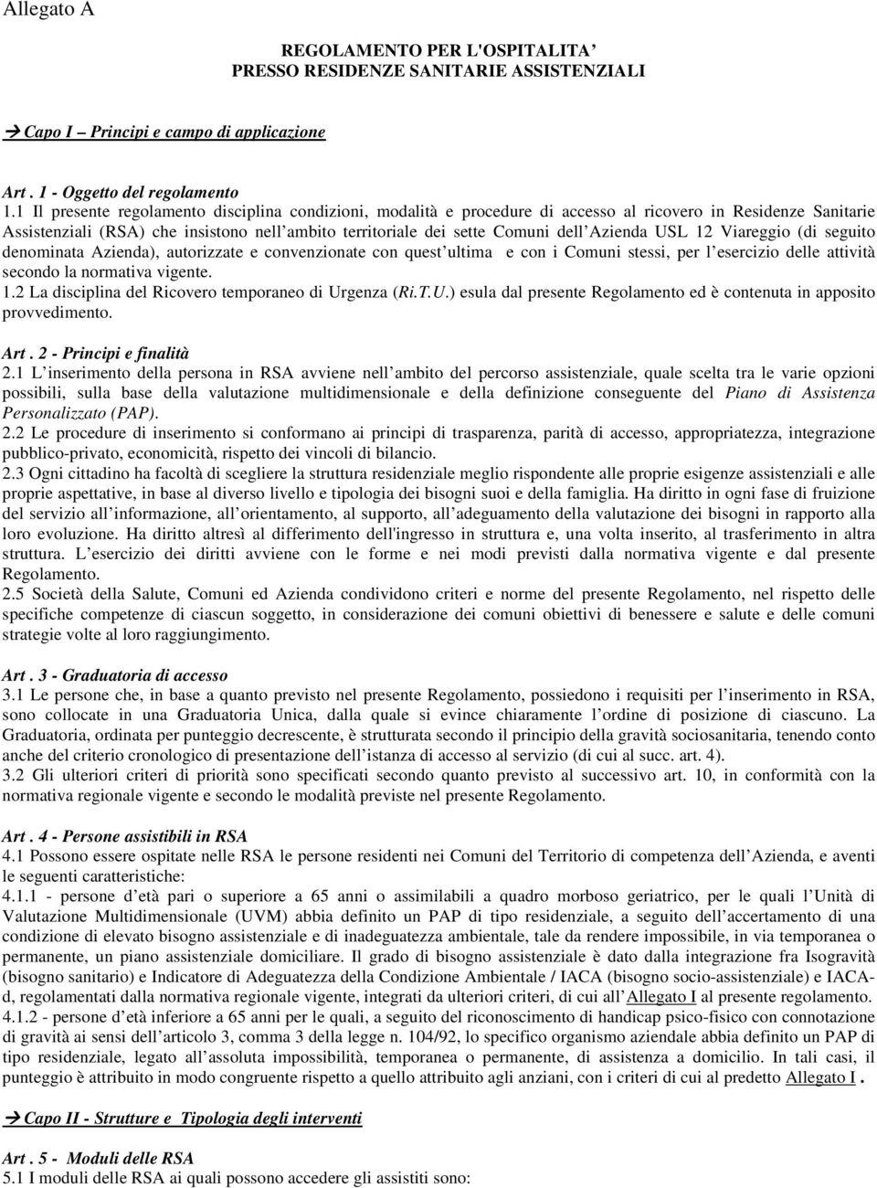 Azienda USL 12 Viareggio (di seguito denominata Azienda), autorizzate e convenzionate con quest ultima e con i Comuni stessi, per l esercizio delle attività secondo la normativa vigente. 1.2 La disciplina del Ricovero temporaneo di Urgenza (Ri.