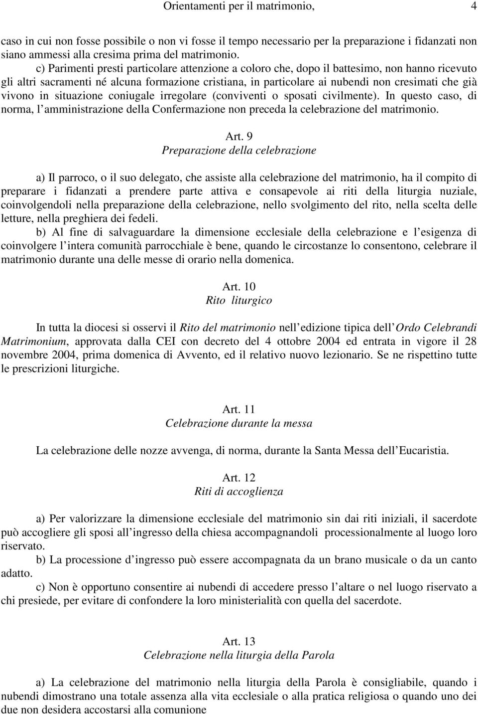 vivono in situazione coniugale irregolare (conviventi o sposati civilmente). In questo caso, di norma, l amministrazione della Confermazione non preceda la celebrazione del matrimonio. Art.