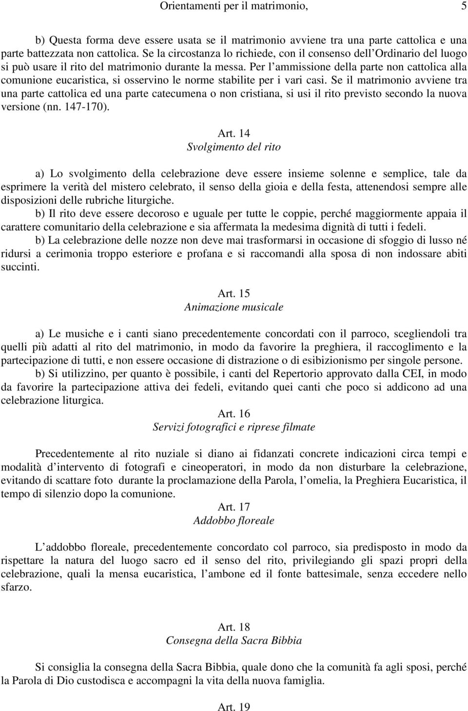 Per l ammissione della parte non cattolica alla comunione eucaristica, si osservino le norme stabilite per i vari casi.