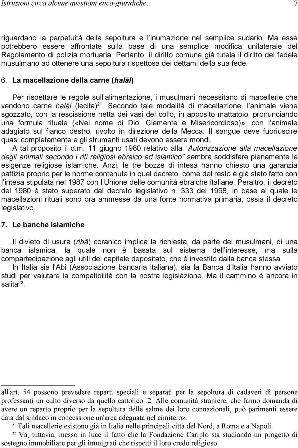 Pertanto, il diritto comune già tutela il diritto del fedele musulmano ad ottenere una sepoltura rispettosa dei dettami della sua fede. 6.