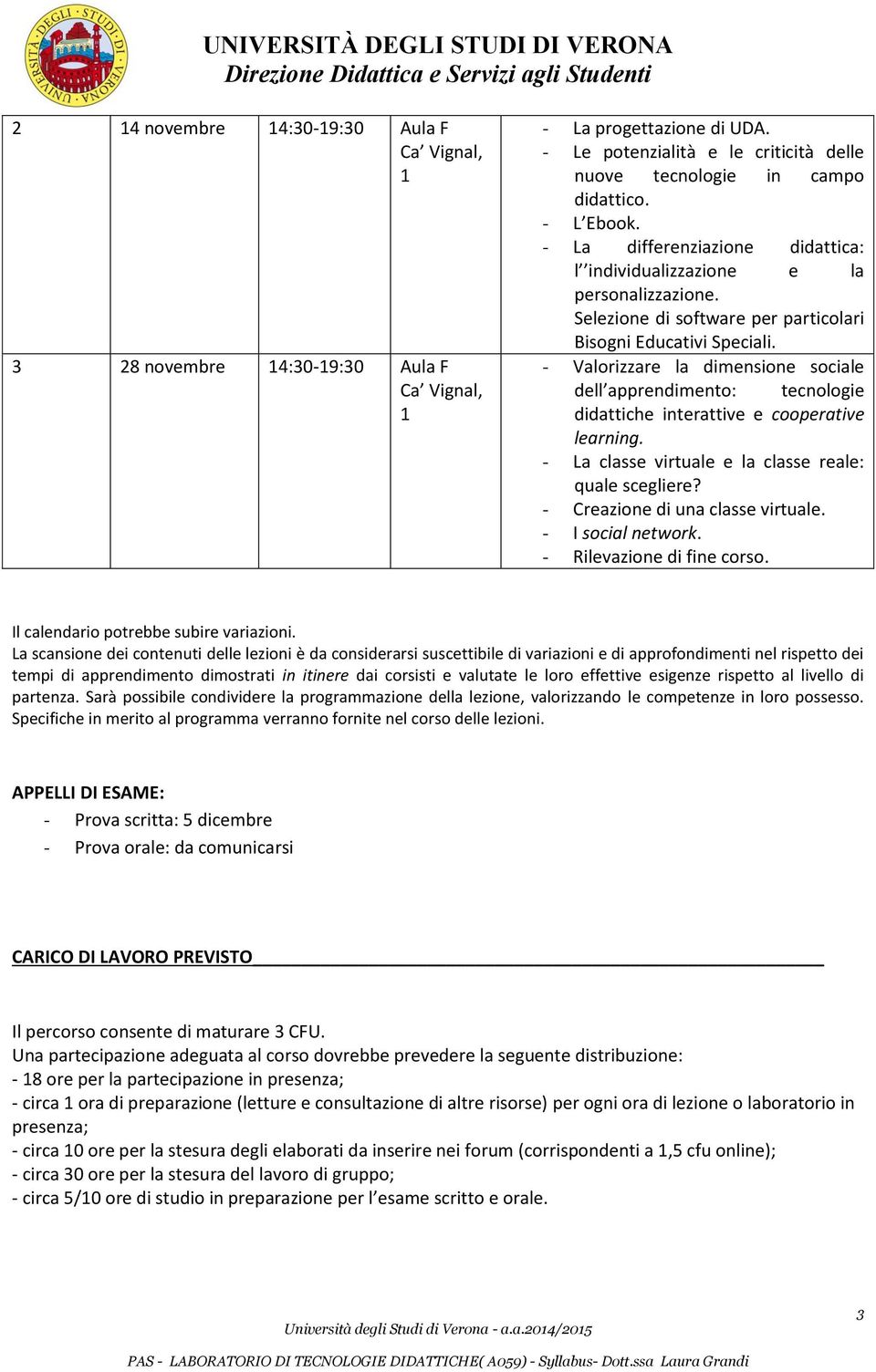 - Valorizzare la dimensione sociale dell apprendimento: tecnologie didattiche interattive e cooperative learning. - La classe virtuale e la classe reale: quale scegliere?