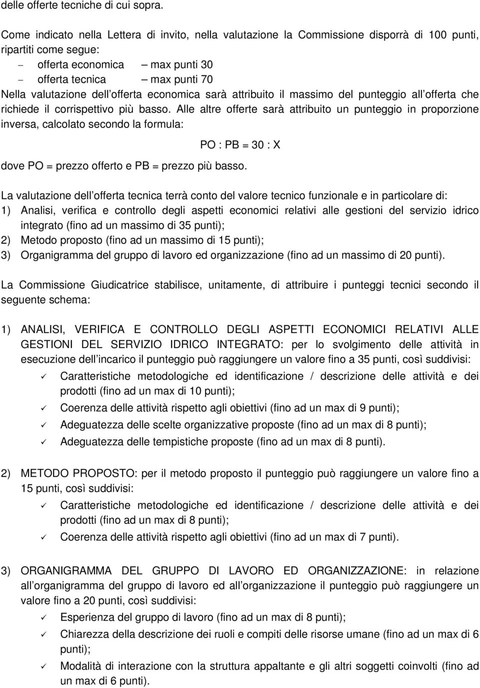 offerta economica sarà attribuito il massimo del punteggio all offerta che richiede il corrispettivo più basso.