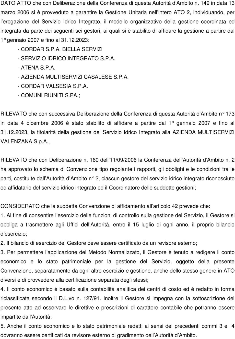 coordinata ed integrata da parte dei seguenti sei gestori, ai quali si è stabilito di affidare la gestione a partire dal 1 gennaio 2007 e fino al 31.12.2023: - CORDAR