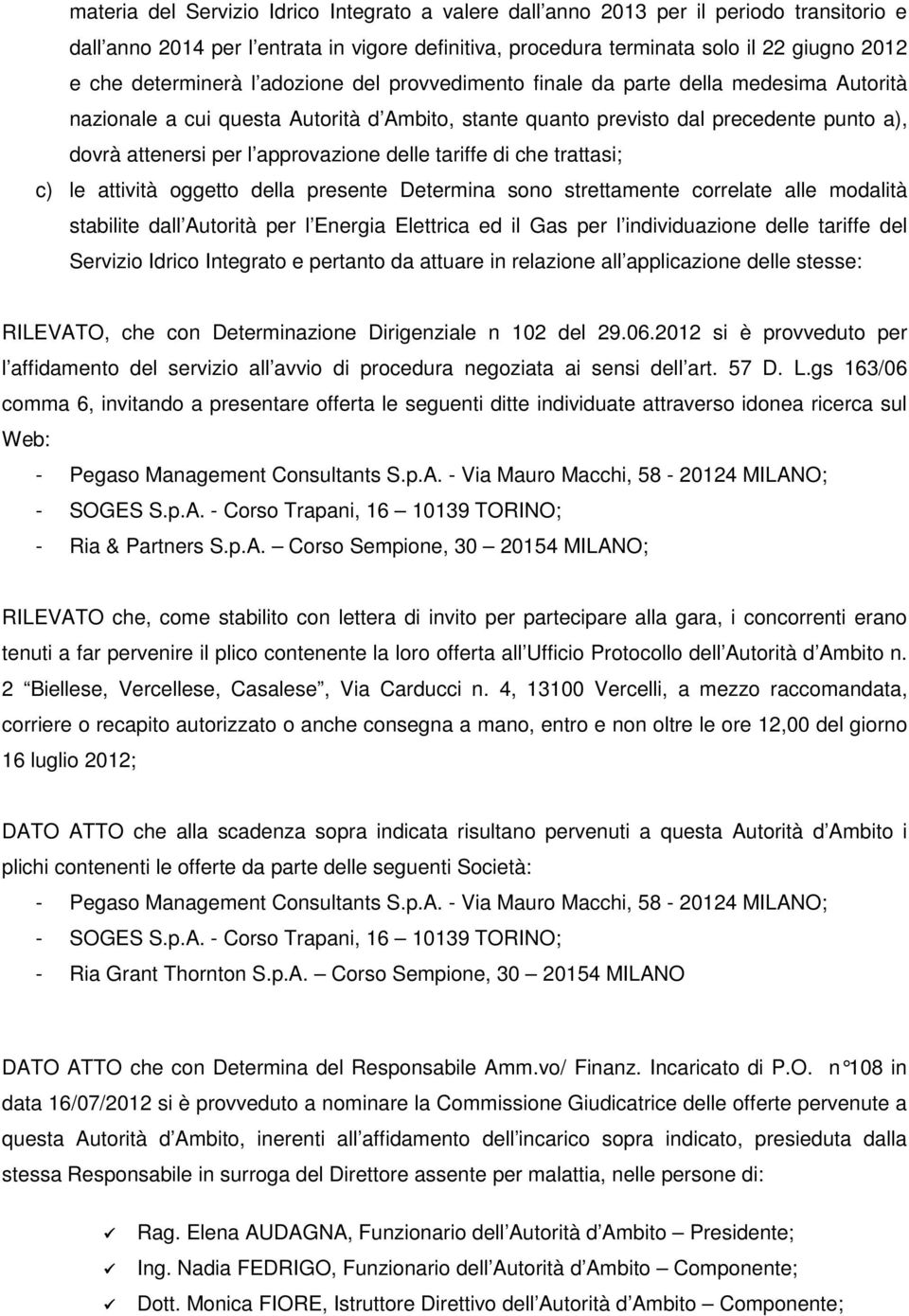 approvazione delle tariffe di che trattasi; c) le attività oggetto della presente Determina sono strettamente correlate alle modalità stabilite dall Autorità per l Energia Elettrica ed il Gas per l