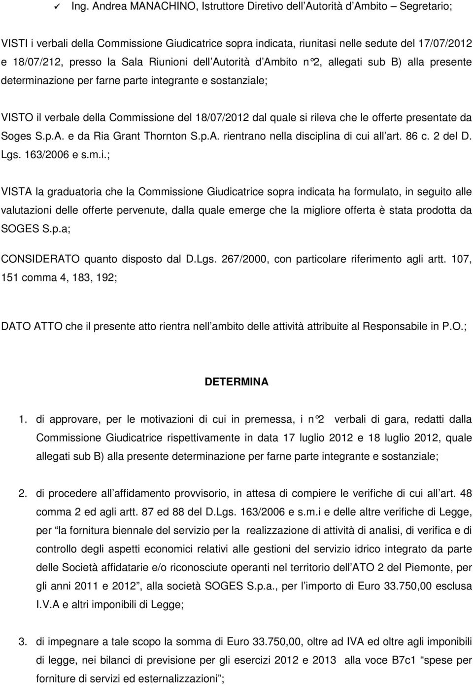 rileva che le offerte presentate da Soges S.p.A. e da Ria Grant Thornton S.p.A. rientrano nella disciplina di cui all art. 86 c. 2 del D. Lgs. 163/2006 e s.m.i.; VISTA la graduatoria che la