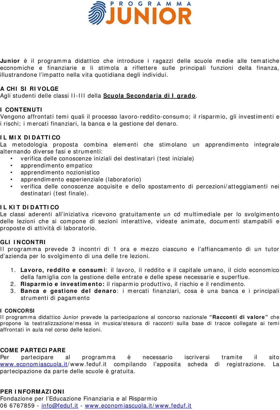 Vengono affrontati temi quali il processo lavoro-reddito-consumo; il risparmio, gli investimenti e i rischi; i mercati finanziari, la banca e la gestione del denaro.