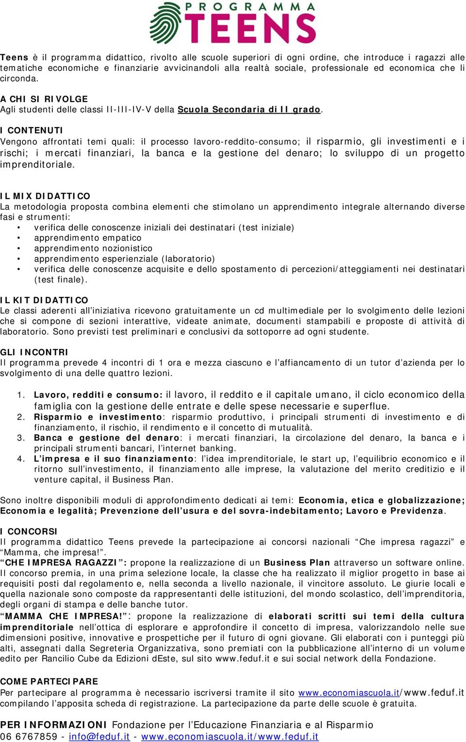 Vengono affrontati temi quali: il processo lavoro-reddito-consumo; il risparmio, gli investimenti e i rischi; i mercati finanziari, la banca e la gestione del denaro; lo sviluppo di un progetto