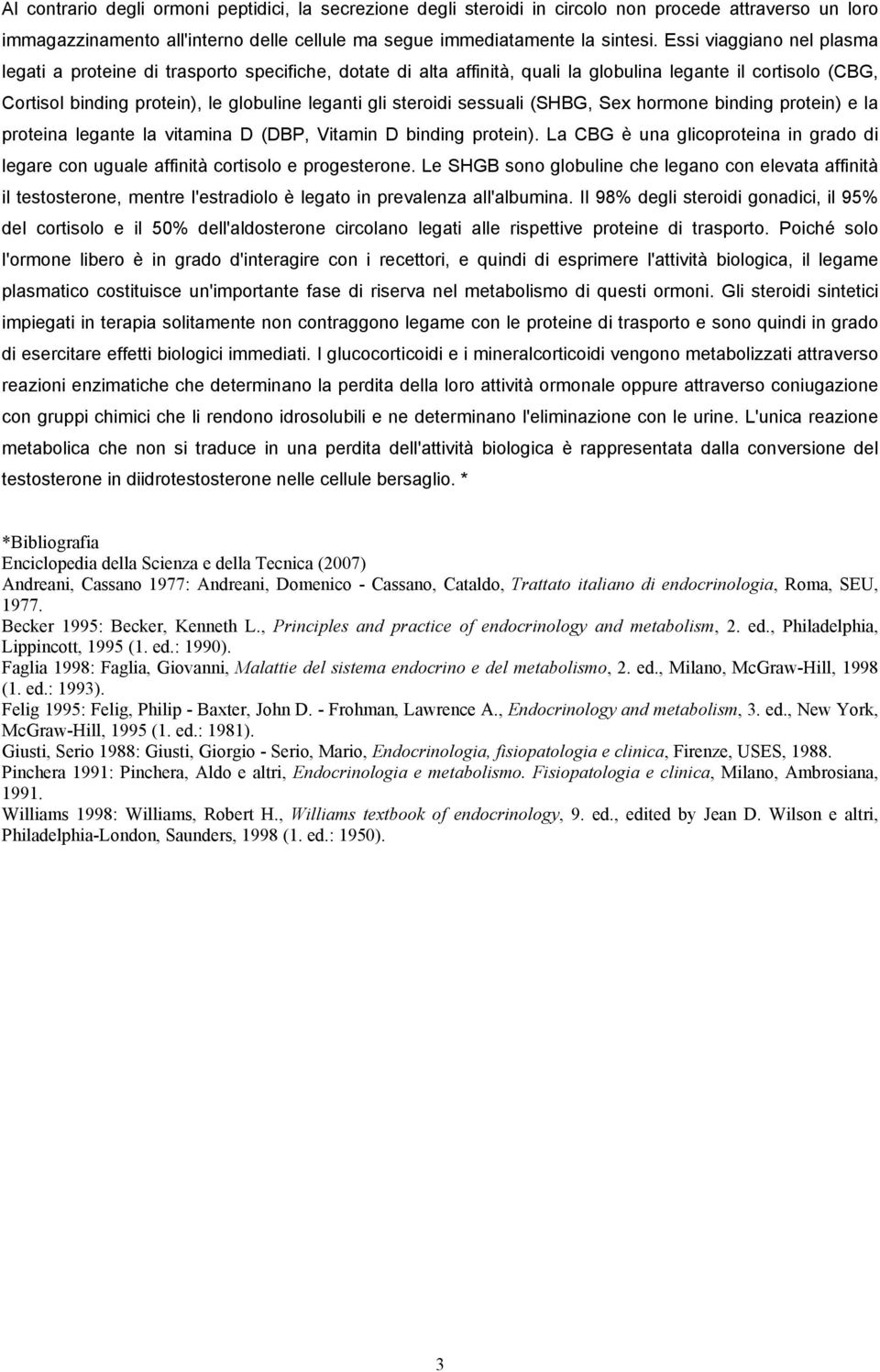 steroidi sessuali (SHBG, Sex hormone binding protein) e la proteina legante la vitamina D (DBP, Vitamin D binding protein).