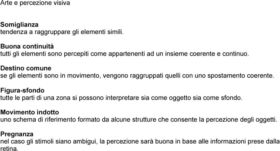 Destino comune se gli elementi sono in movimento, vengono raggruppati quelli con uno spostamento coerente.