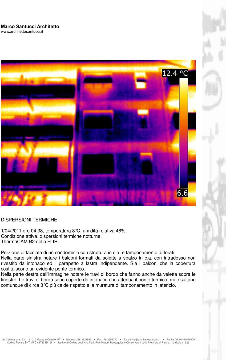 Sia i balconi che la copertura costituiscono un evidente ponte termico. Nella parte destra dell'immagine notare le travi di bordo che fanno anche da veletta sopra le finestre.